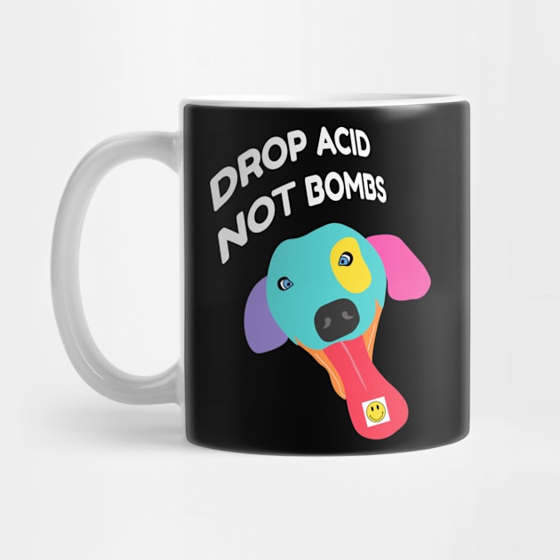 Drop Acid Not Bombs - Psychonaut Dog by sqwear